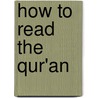 How To Read The Qur'An door Carl W. Ernst