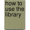 How To Use The Library by Nolan Lushington