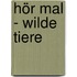 Hör mal - Wilde Tiere