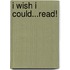 I Wish I Could...Read!