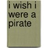I Wish I Were a Pirate