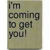 I'm Coming To Get You! door Prater.J