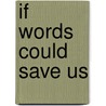 If Words Could Save Us by Anthony S. Abbott