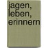 Jagen, Leben, Erinnern