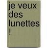 Je Veux Des Lunettes ! door Veronique Deiss