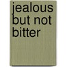 Jealous But Not Bitter by J. Clews