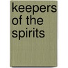 Keepers Of The Spirits by John J. Guthrie