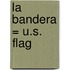 La Bandera = U.S. Flag
