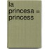 La Princesa = Princess