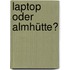 Laptop Oder Almhütte?