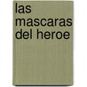 Las Mascaras Del Heroe by Juan Manuel de Prada