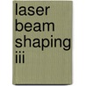 Laser Beam Shaping Iii door Scott C. Holswade