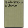 Leadership Is a Choice door Ph.d. Dicicco John A.
