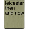 Leicester Then And Now by Ben Beazley
