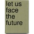 Let Us Face The Future