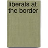 Liberals at the Border by Lloyd Axworthy