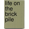 Life On The Brick Pile door James C. Denison