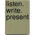 Listen. Write. Present