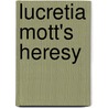 Lucretia Mott's Heresy door Carol Faulkner
