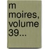 M Moires, Volume 39...