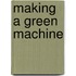 Making A Green Machine