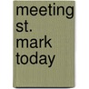 Meeting St. Mark Today by Daniel J. Harrington