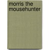 Morris The Mousehunter door Vivian French