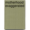 Motherhood Exaggerated door Judith Hannan