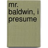 Mr. Baldwin, I Presume door Ernest A. Champion