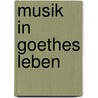 Musik in Goethes Leben door Dietlinde Küpper