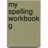 My Spelling Workbook G by Ric Publications