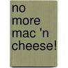 No More Mac 'n Cheese! by Lise Andreana