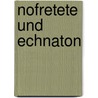 Nofretete und Echnaton by Michael E. Habicht