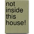 Not Inside This House!