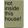 Not Inside This House! door Kevin Lewis