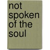 Not Spoken Of The Soul by Joe D'antonio