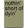 Nothin' Short Of Dyin' by John R. Riggs