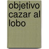 Objetivo Cazar al Lobo door Gabriel Glasman