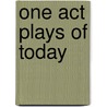 One Act Plays Of Today by J. W. Marriott