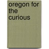 Oregon for the Curious door Ralph Friedman