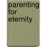 Parenting For Eternity by J. C 1816-1900 Ryle