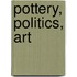 Pottery, Politics, Art