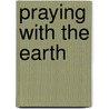 Praying With The Earth door John Philip Newell