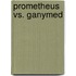 Prometheus Vs. Ganymed
