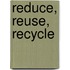 Reduce, Reuse, Recycle