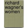 Richard Wagner's Women by Eva Rieger