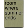 Room Where Summer Ends door Peter Cooley