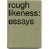 Rough Likeness: Essays