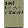 See! Believe! Achieve! by Robert Grossi