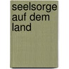 Seelsorge Auf Dem Land by Birgit Hoyer